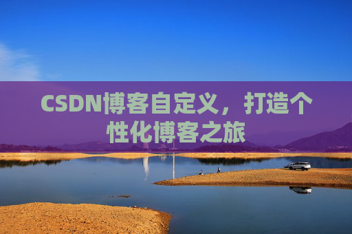 CSDN博客自定义，打造个性化博客之旅